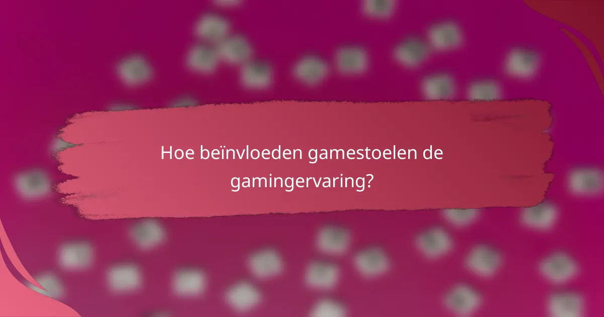 Hoe beïnvloeden gamestoelen de gamingervaring?