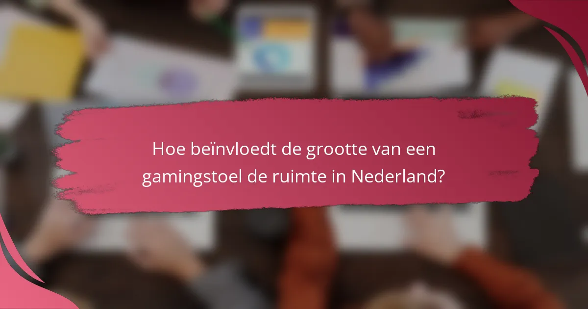 Hoe beïnvloedt de grootte van een gamingstoel de ruimte in Nederland?