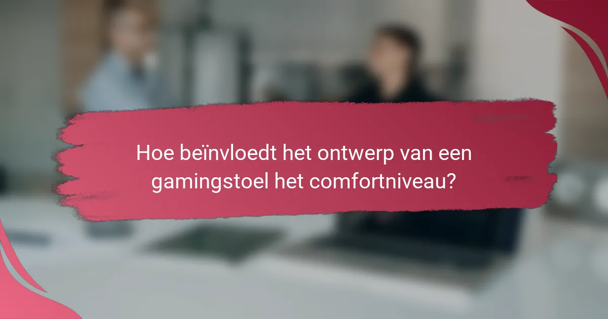 Hoe beïnvloedt het ontwerp van een gamingstoel het comfortniveau?