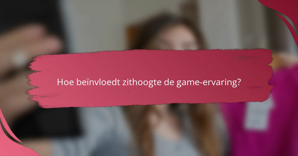 Hoe beïnvloedt zithoogte de game-ervaring?