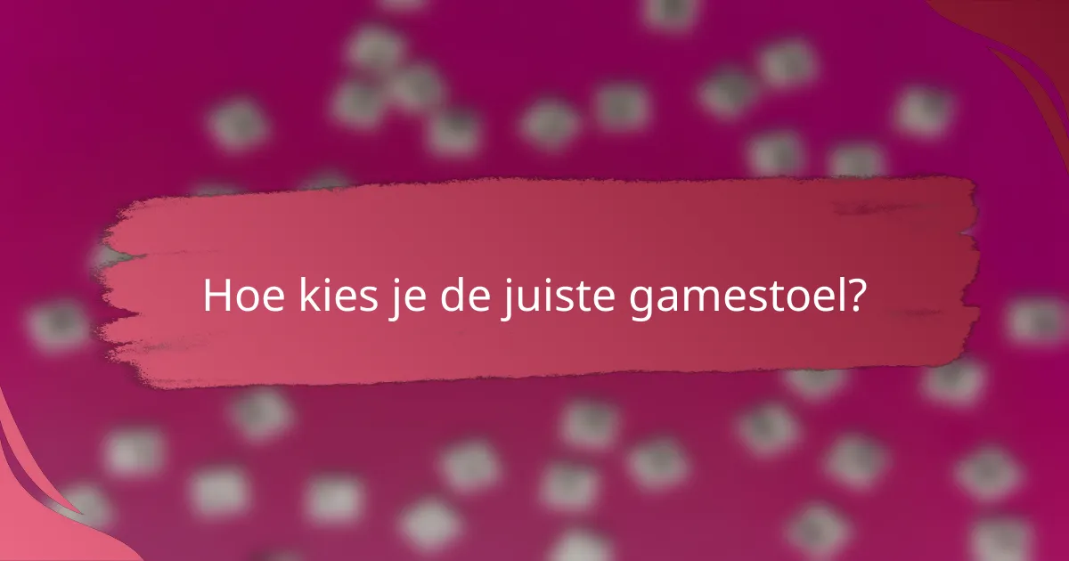 Hoe kies je de juiste gamestoel?