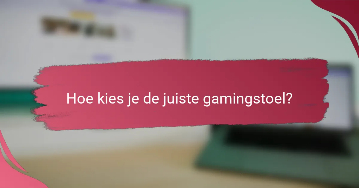 Hoe kies je de juiste gamingstoel?