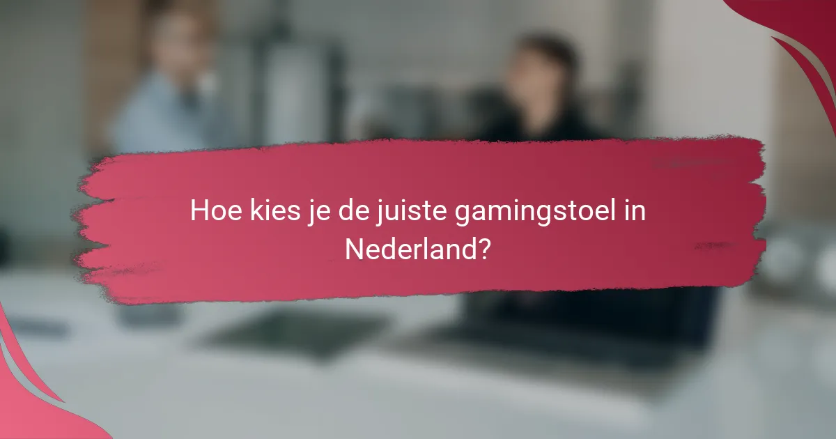Hoe kies je de juiste gamingstoel in Nederland?