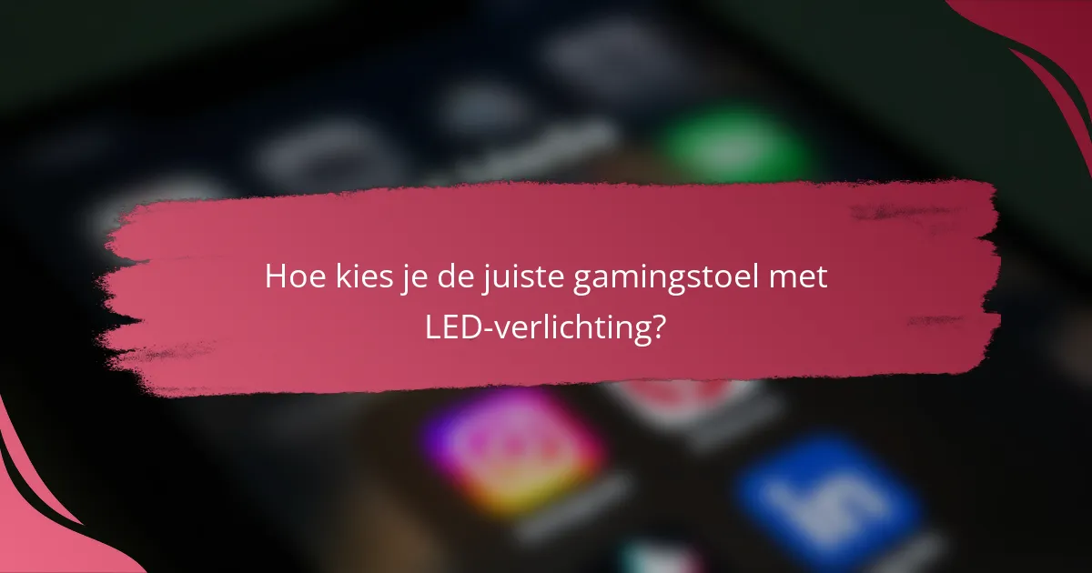 Hoe kies je de juiste gamingstoel met LED-verlichting?
