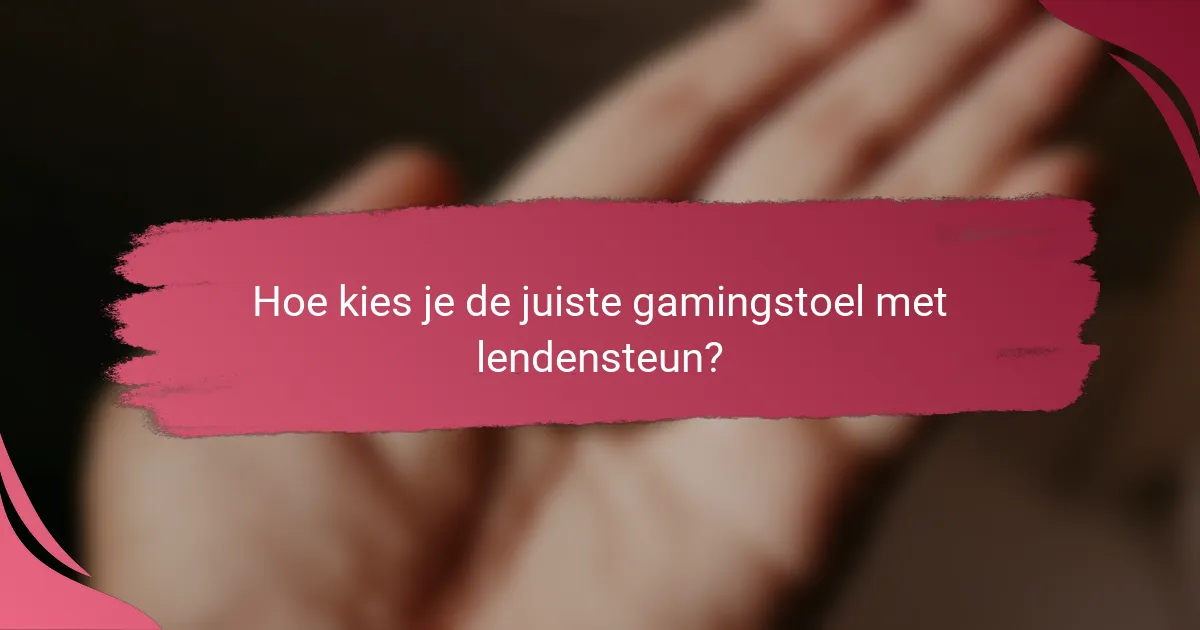 Hoe kies je de juiste gamingstoel met lendensteun?