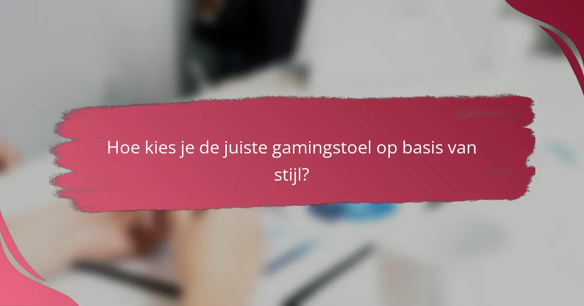 Hoe kies je de juiste gamingstoel op basis van stijl?
