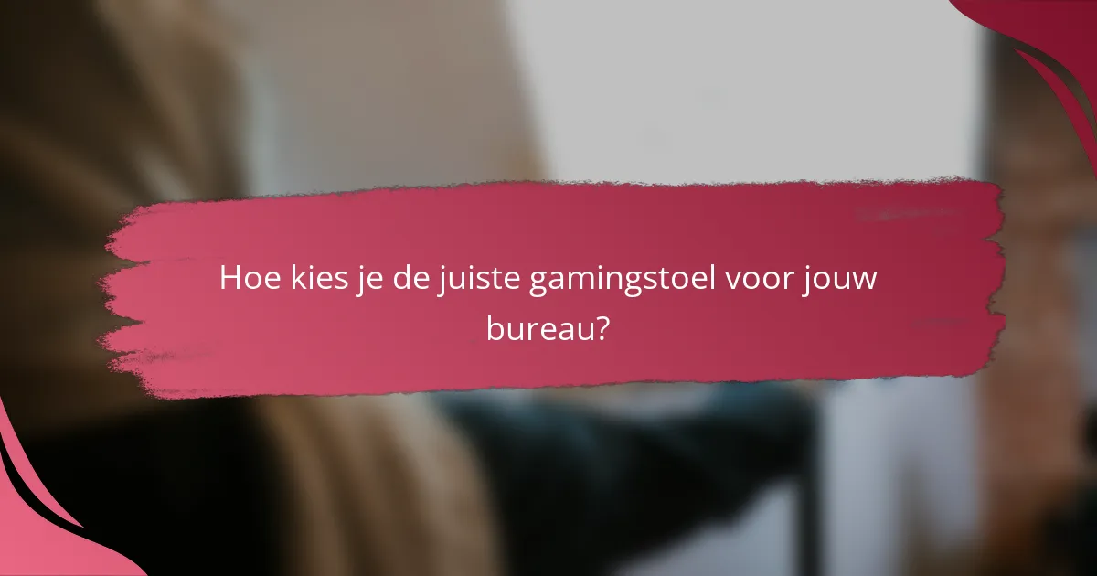 Hoe kies je de juiste gamingstoel voor jouw bureau?