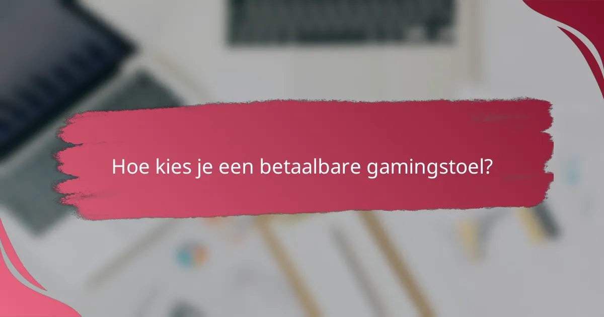 Hoe kies je een betaalbare gamingstoel?