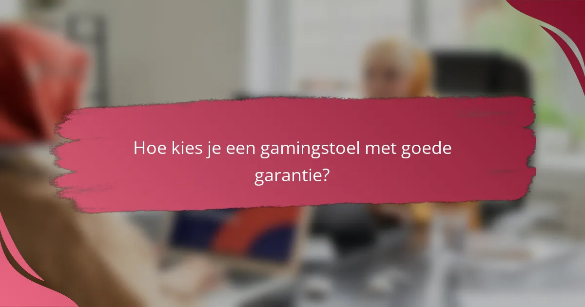 Hoe kies je een gamingstoel met goede garantie?