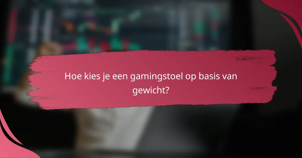 Hoe kies je een gamingstoel op basis van gewicht?