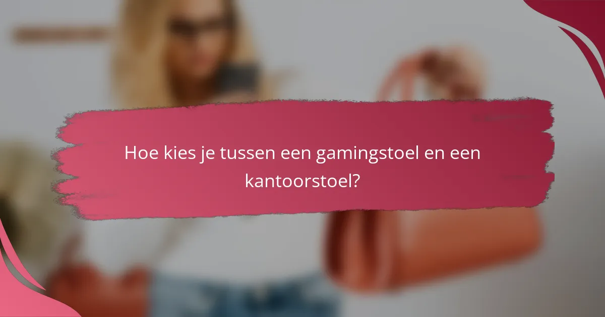 Hoe kies je tussen een gamingstoel en een kantoorstoel?