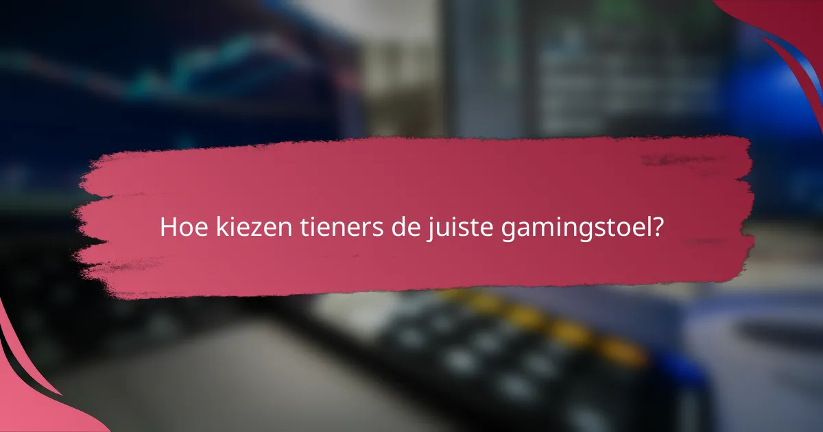 Hoe kiezen tieners de juiste gamingstoel?