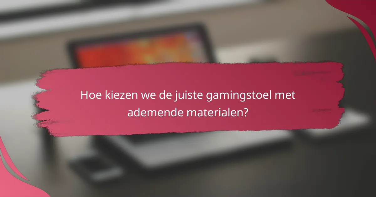 Hoe kiezen we de juiste gamingstoel met ademende materialen?