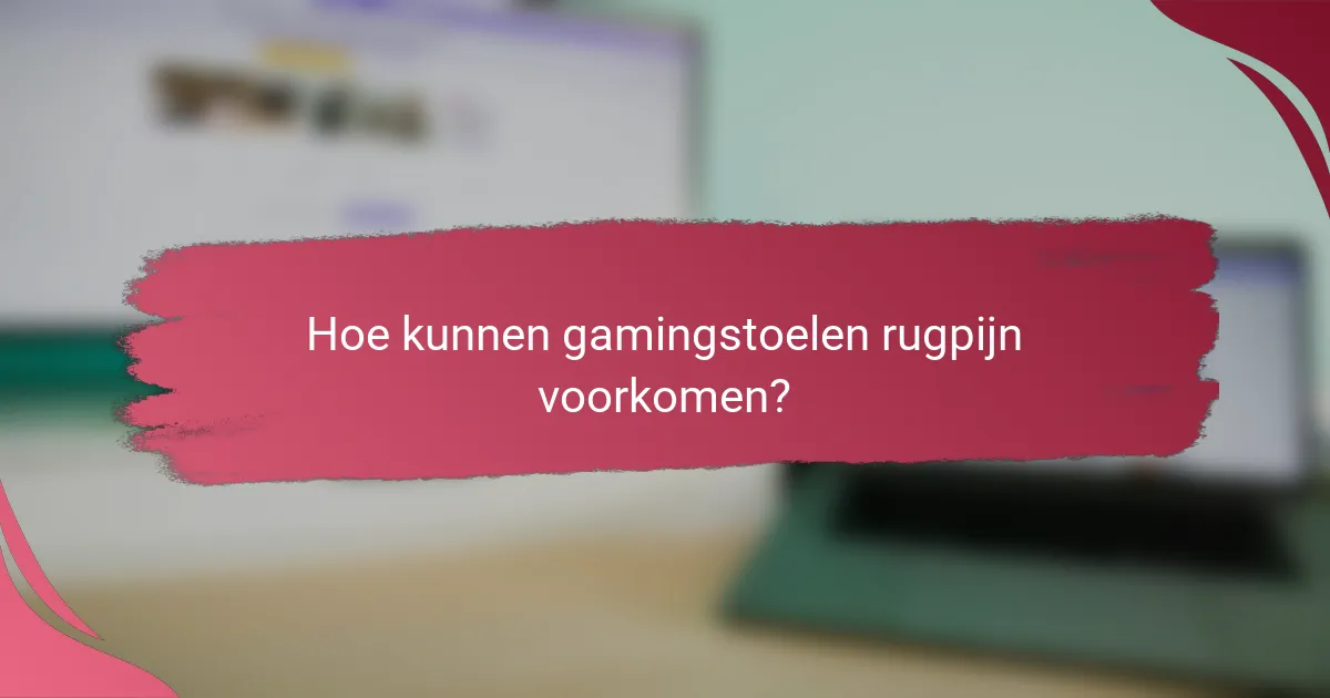 Hoe kunnen gamingstoelen rugpijn voorkomen?