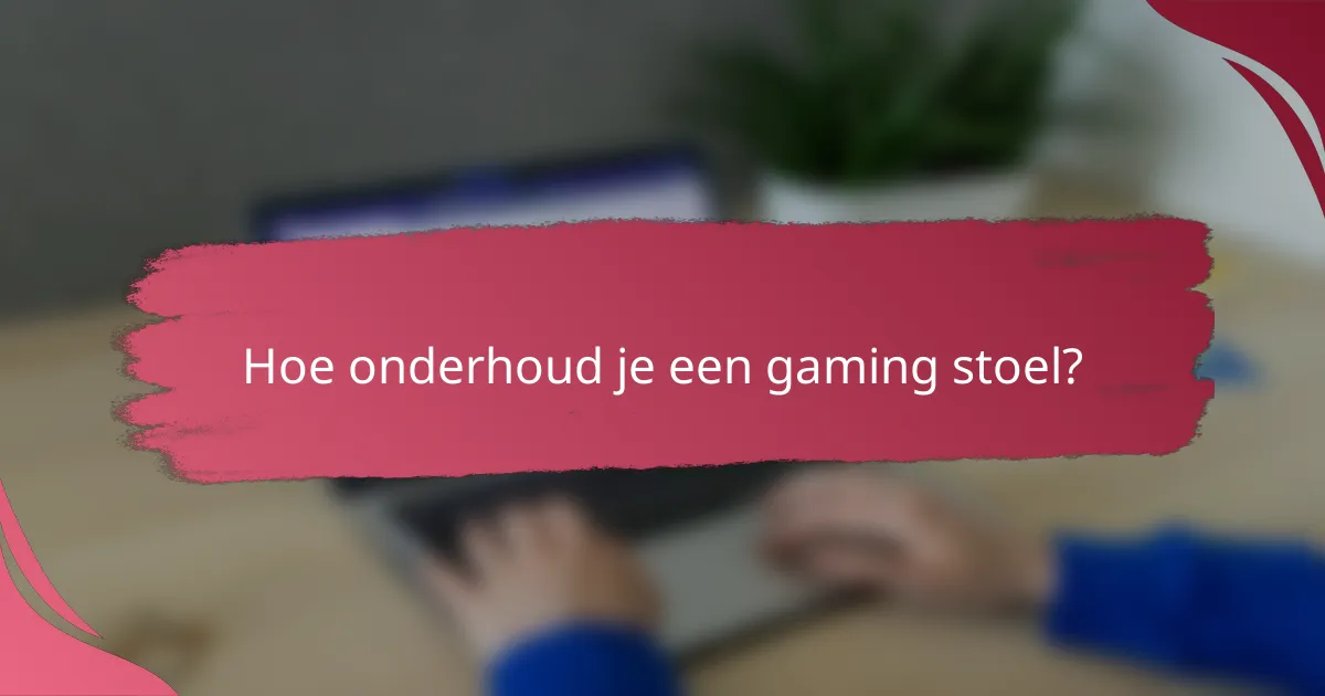 Hoe onderhoud je een gaming stoel?