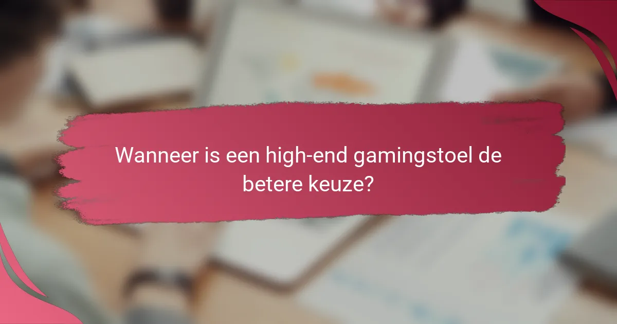 Wanneer is een high-end gamingstoel de betere keuze?