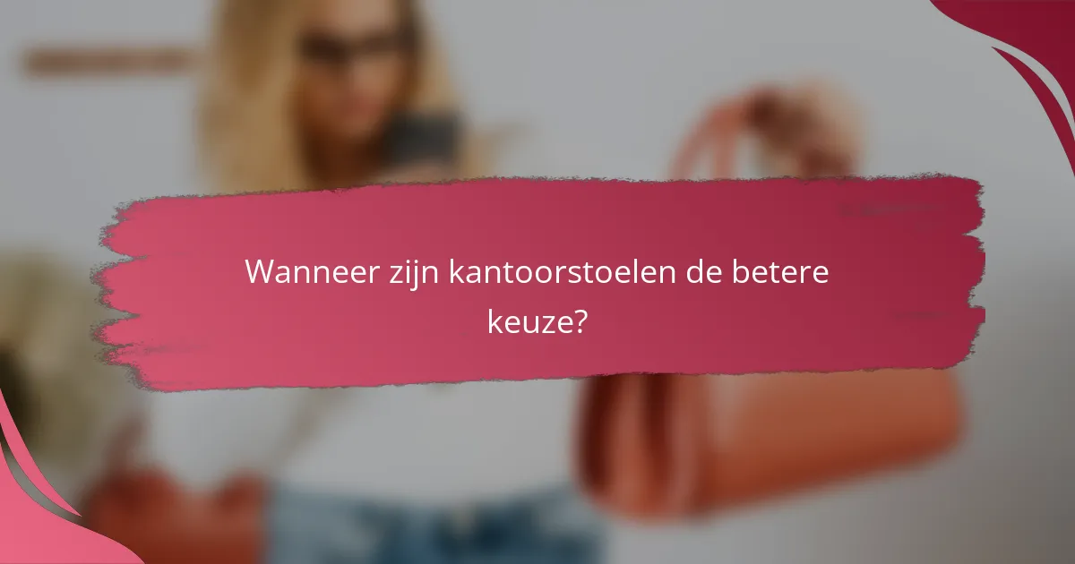 Wanneer zijn kantoorstoelen de betere keuze?
