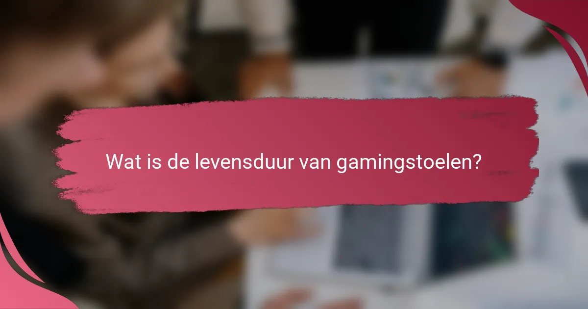 Wat is de levensduur van gamingstoelen?