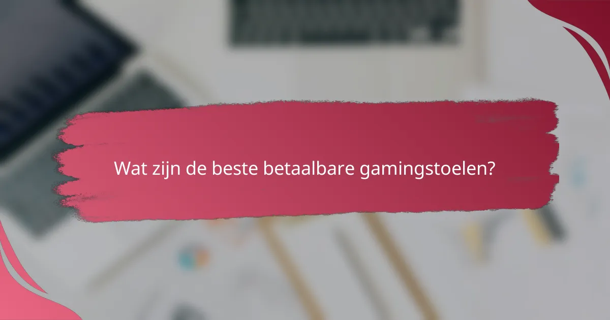 Wat zijn de beste betaalbare gamingstoelen?