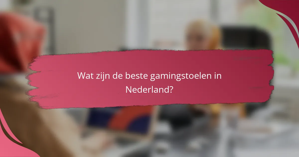 Wat zijn de beste gamingstoelen in Nederland?