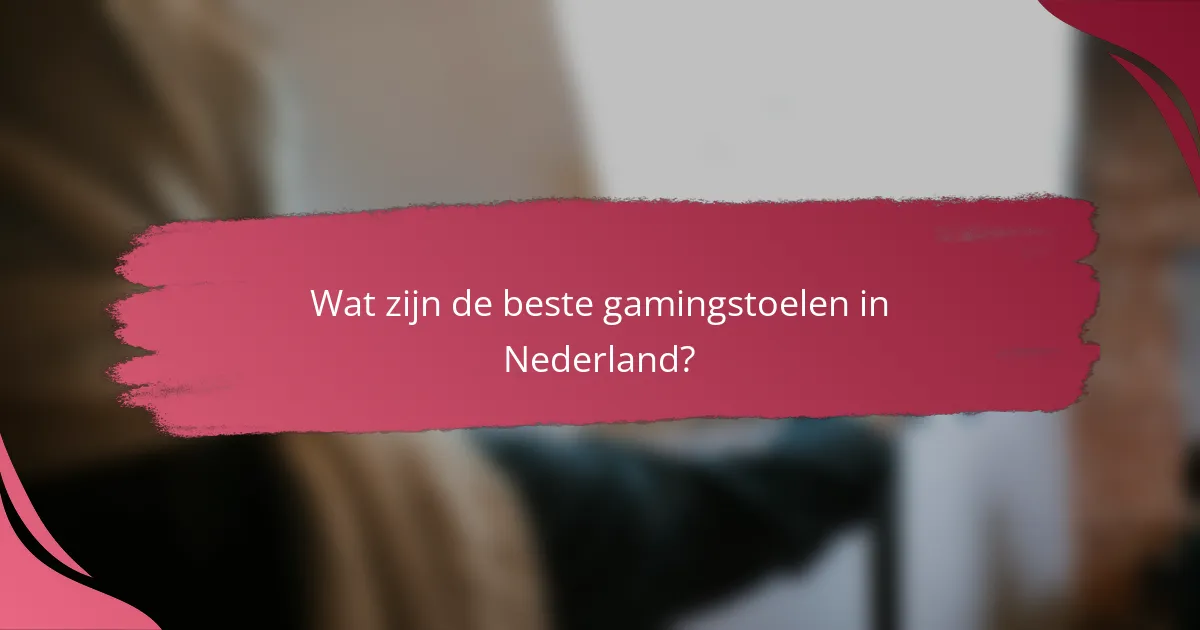 Wat zijn de beste gamingstoelen in Nederland?