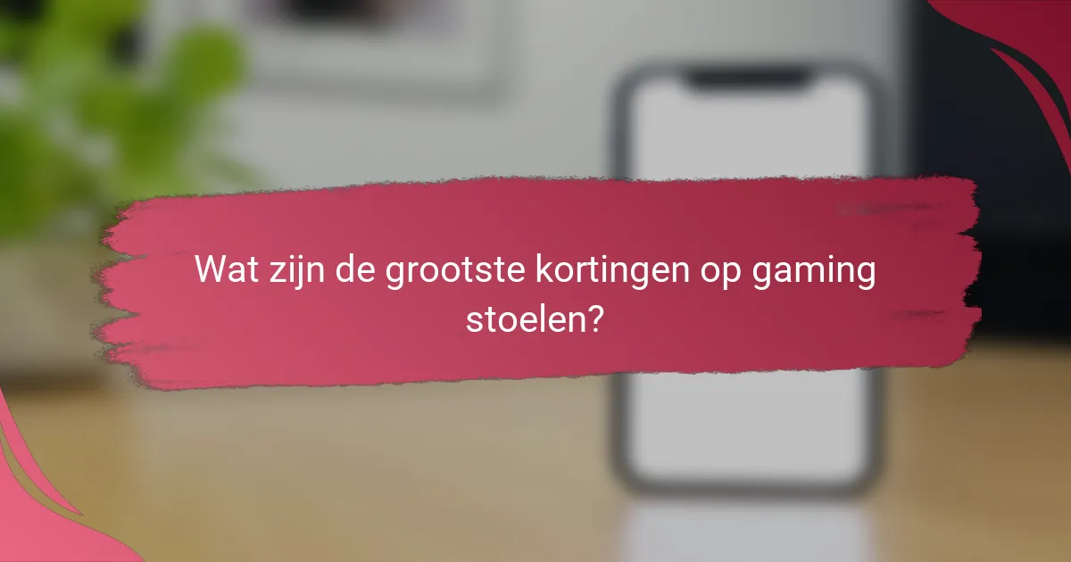 Wat zijn de grootste kortingen op gaming stoelen?