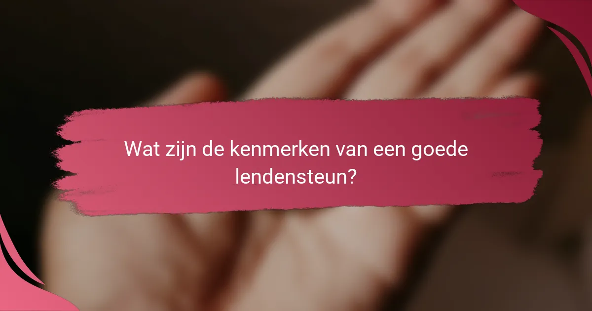 Wat zijn de kenmerken van een goede lendensteun?