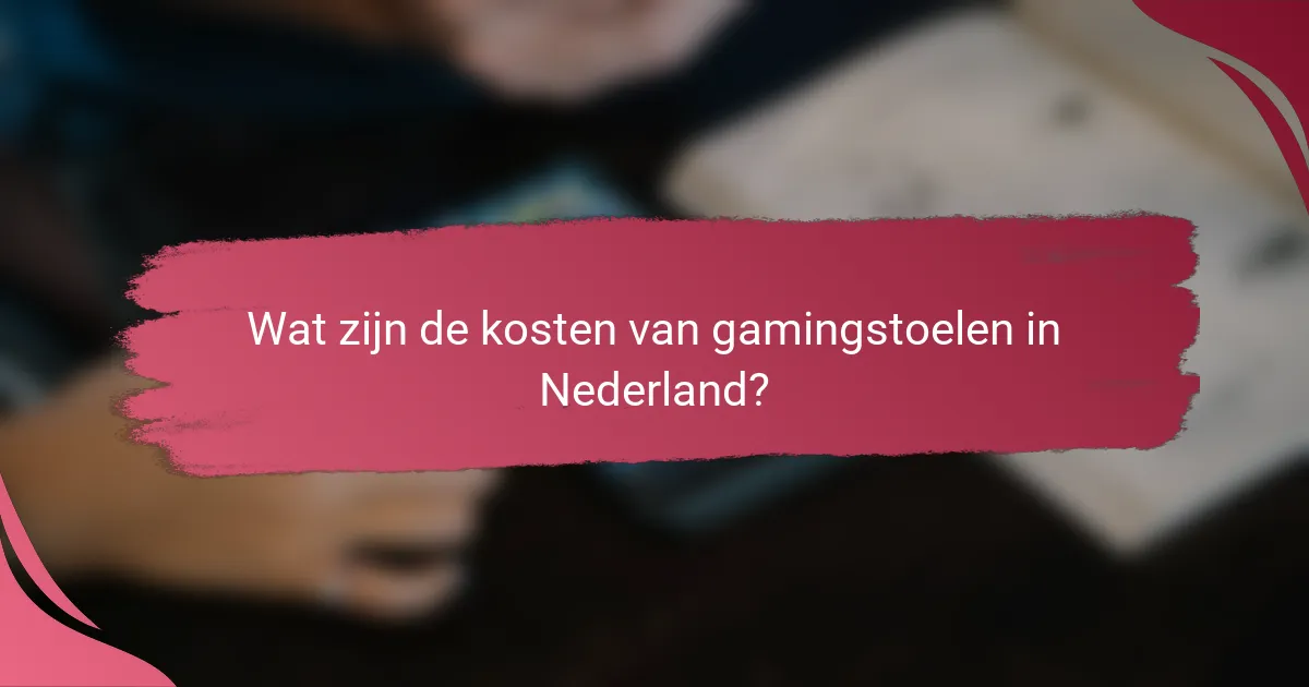 Wat zijn de kosten van gamingstoelen in Nederland?