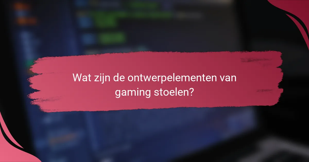 Wat zijn de ontwerpelementen van gaming stoelen?