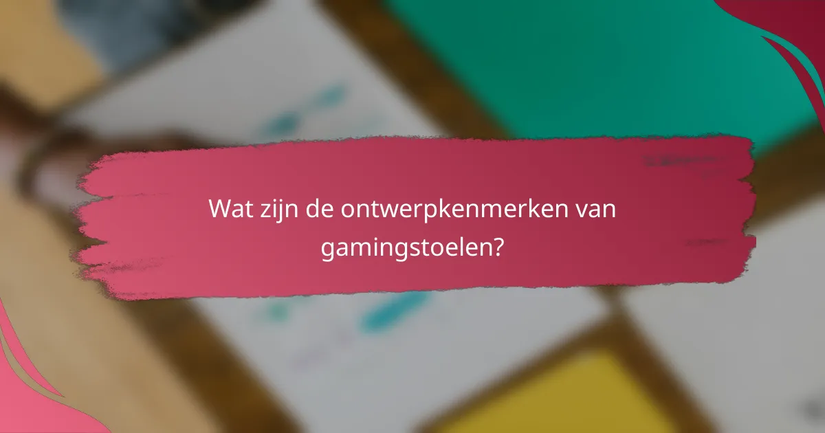 Wat zijn de ontwerpkenmerken van gamingstoelen?