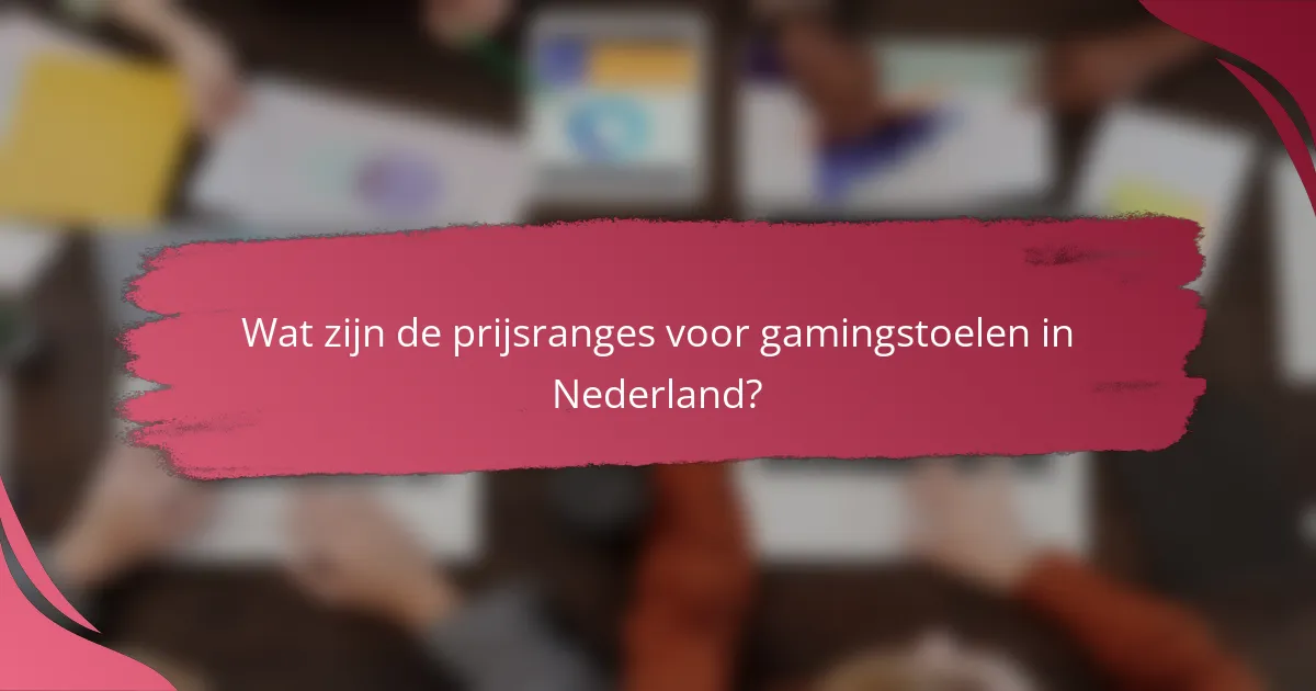 Wat zijn de prijsranges voor gamingstoelen in Nederland?