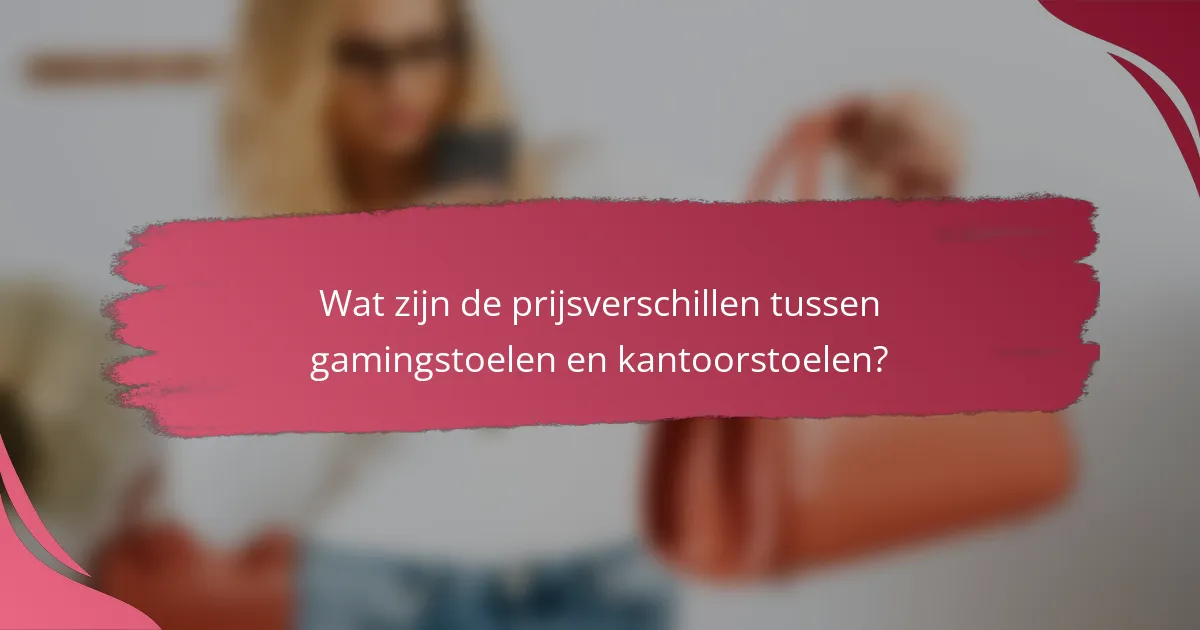 Wat zijn de prijsverschillen tussen gamingstoelen en kantoorstoelen?