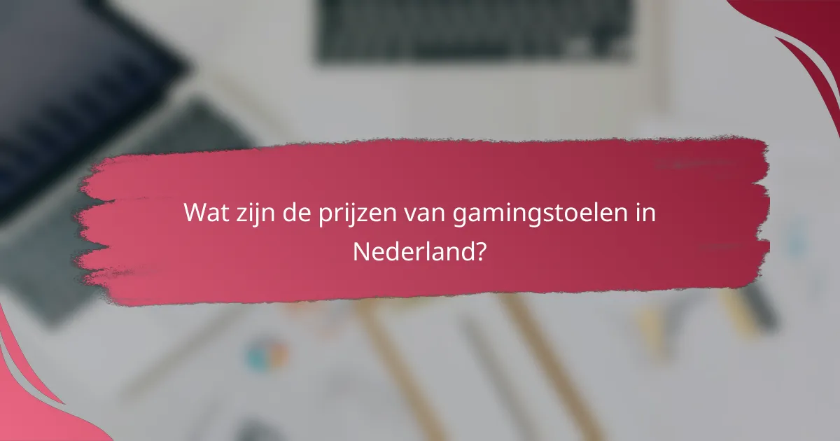 Wat zijn de prijzen van gamingstoelen in Nederland?