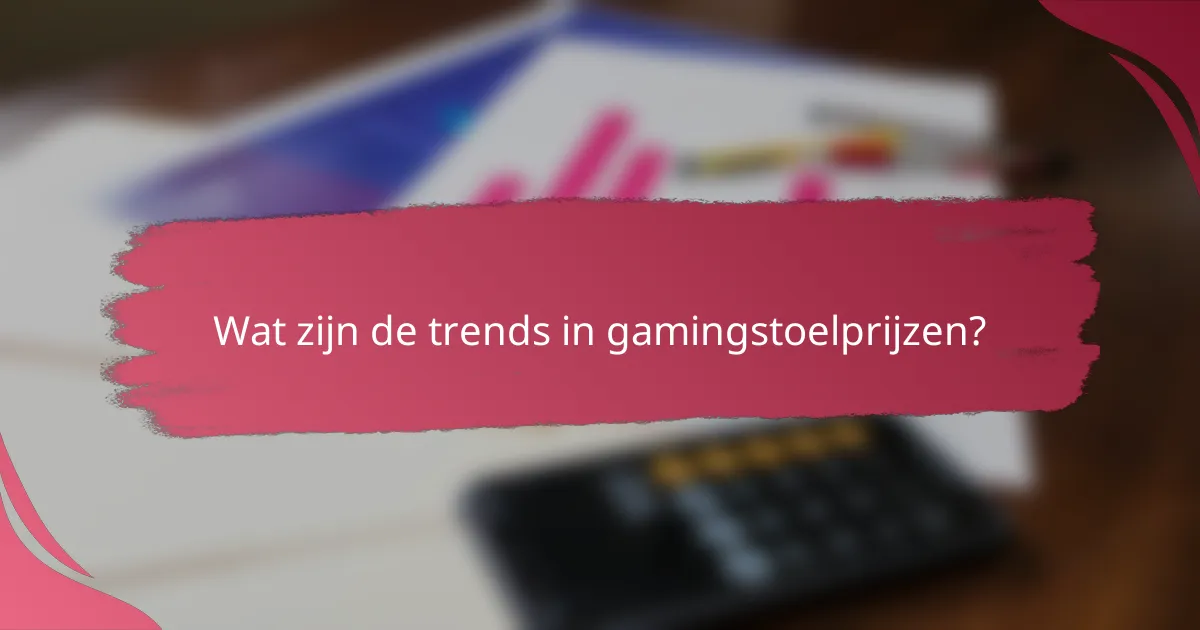 Wat zijn de trends in gamingstoelprijzen?