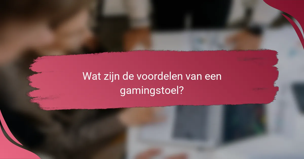 Wat zijn de voordelen van een gamingstoel?