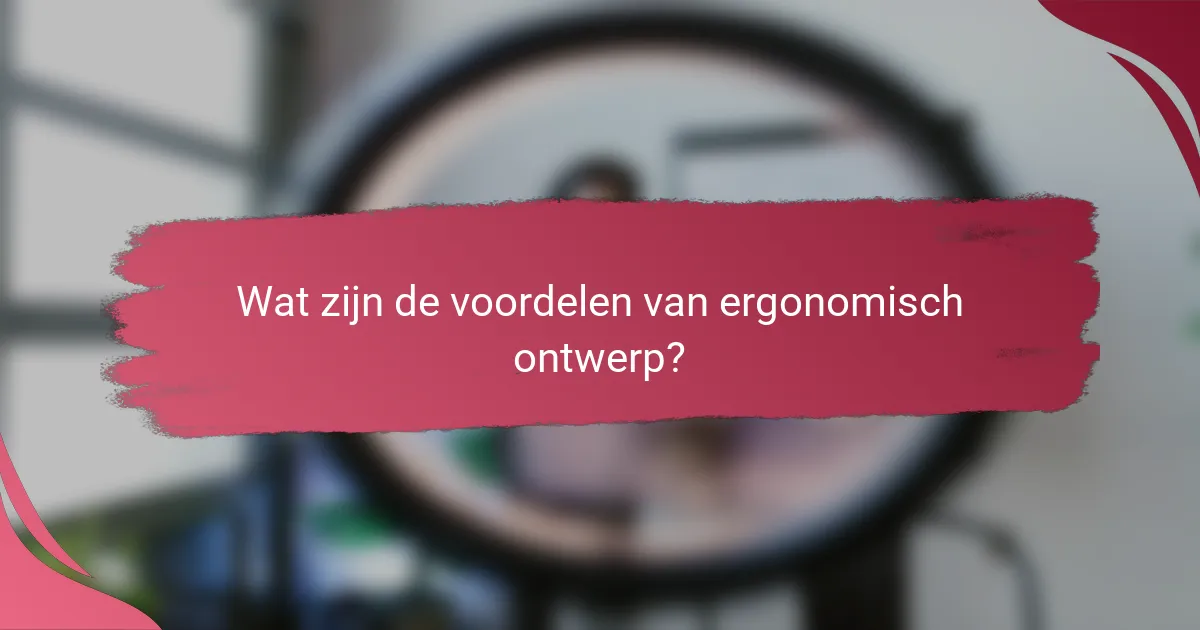 Wat zijn de voordelen van ergonomisch ontwerp?