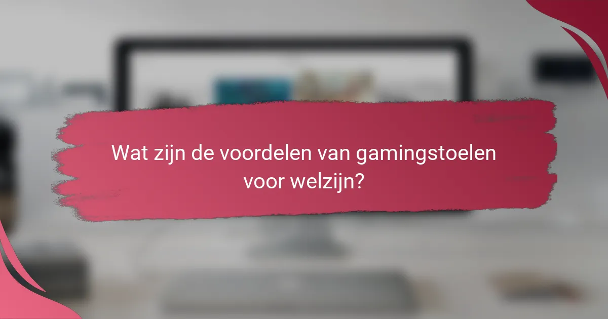 Wat zijn de voordelen van gamingstoelen voor welzijn?