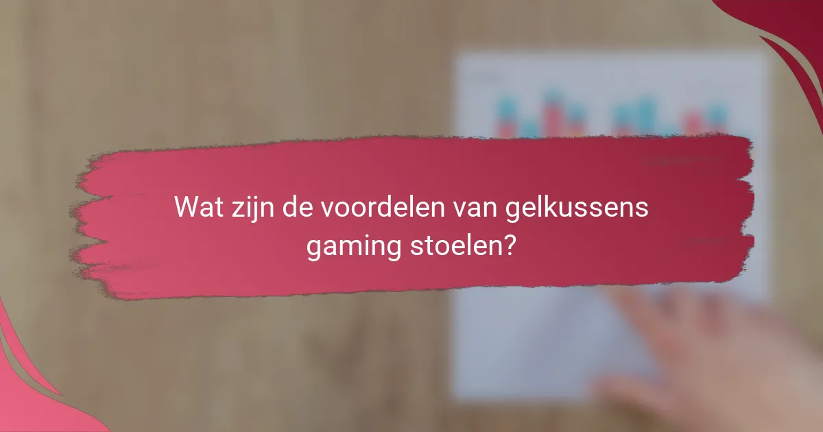 Wat zijn de voordelen van gelkussens gaming stoelen?