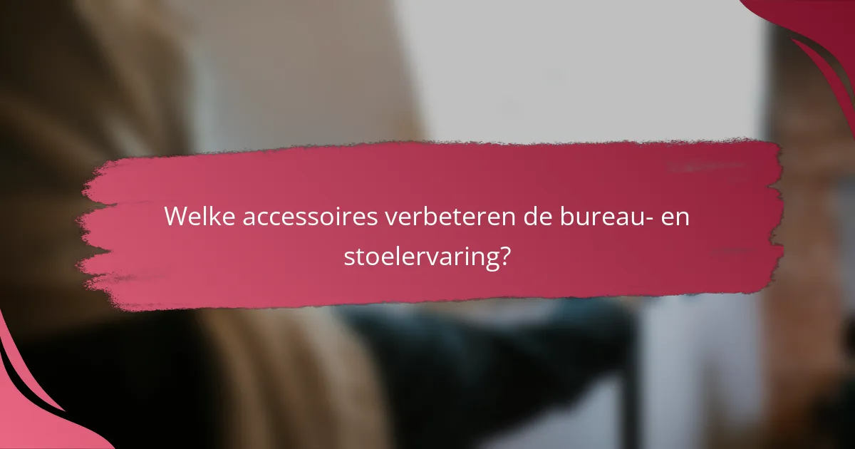Welke accessoires verbeteren de bureau- en stoelervaring?