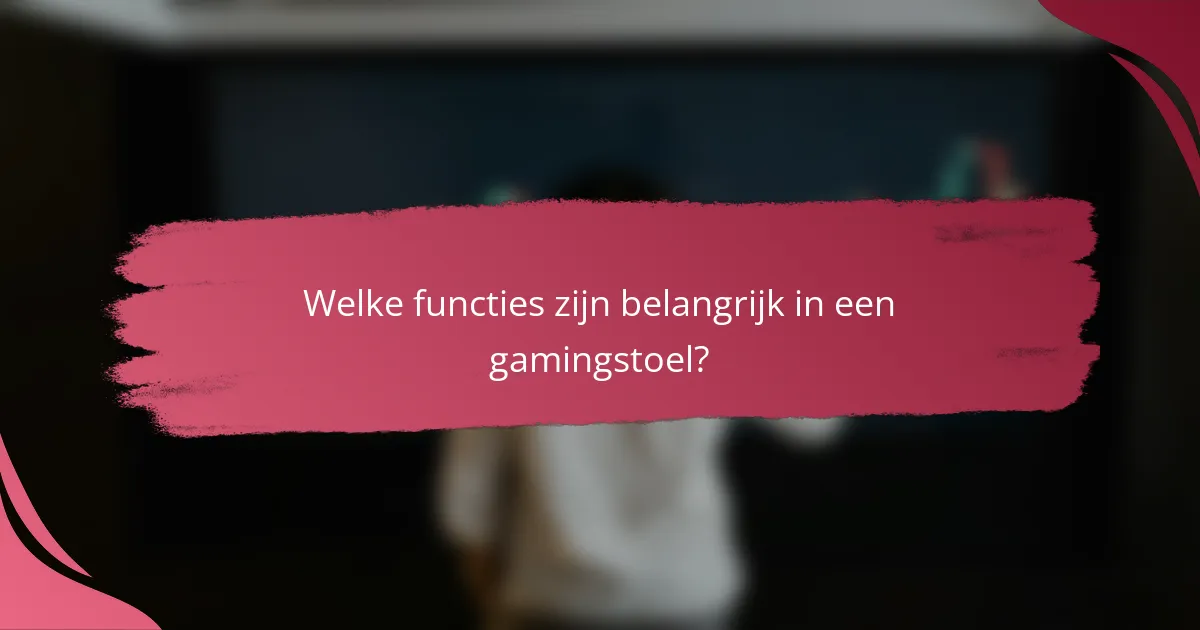Welke functies zijn belangrijk in een gamingstoel?