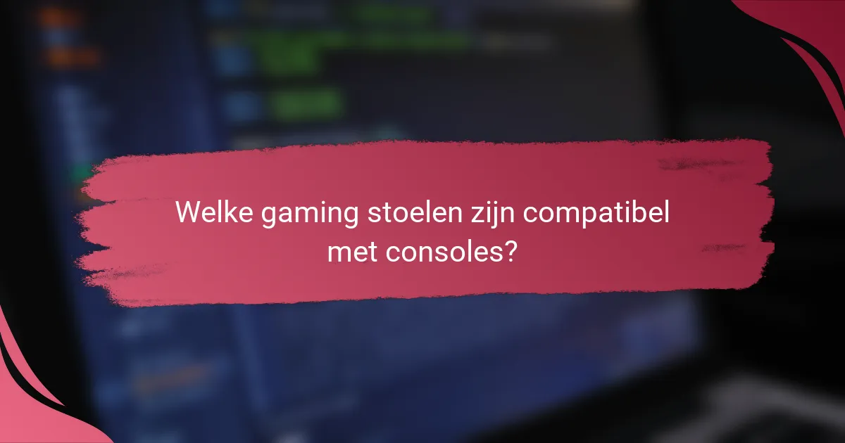 Welke gaming stoelen zijn compatibel met consoles?