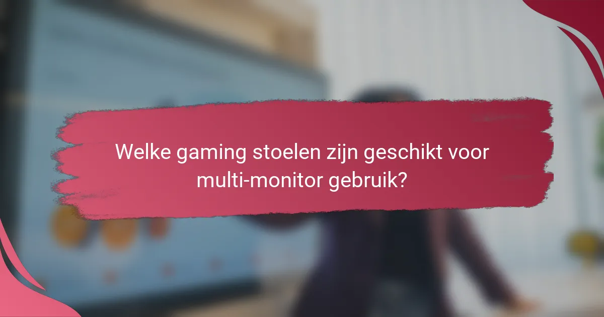 Welke gaming stoelen zijn geschikt voor multi-monitor gebruik?