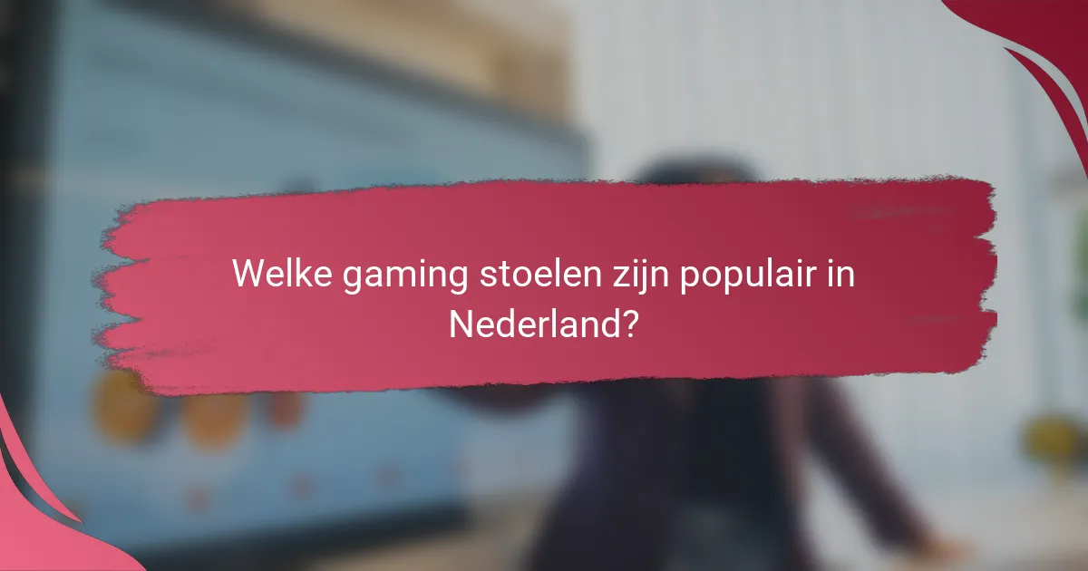 Welke gaming stoelen zijn populair in Nederland?