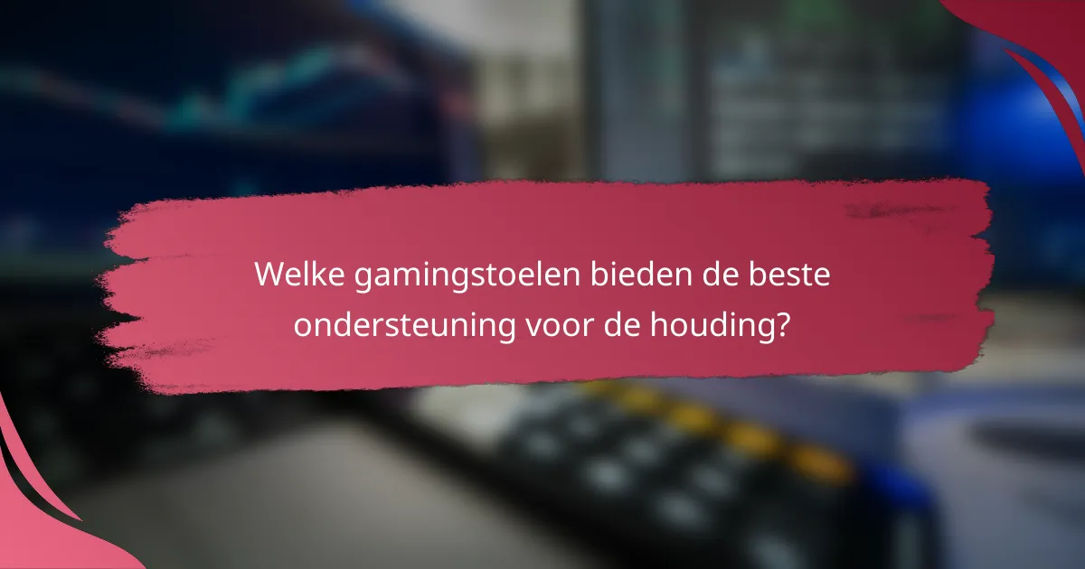 Welke gamingstoelen bieden de beste ondersteuning voor de houding?