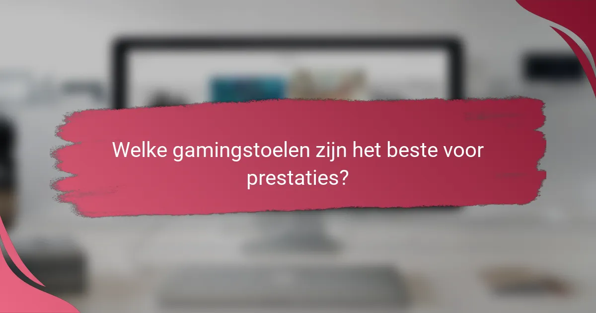 Welke gamingstoelen zijn het beste voor prestaties?