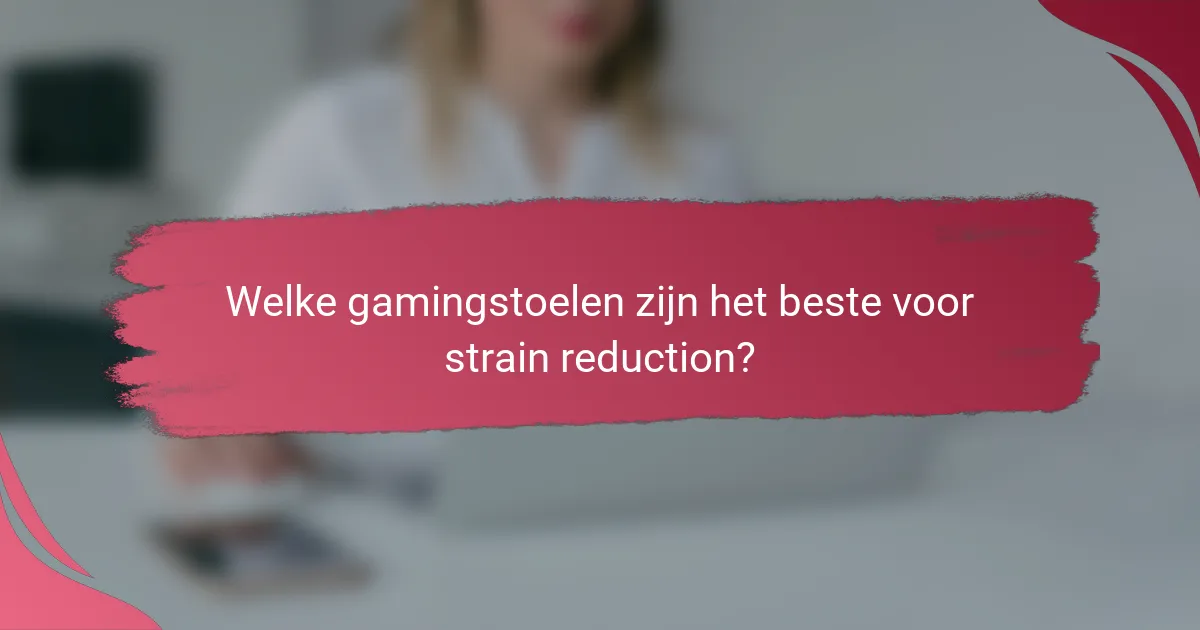Welke gamingstoelen zijn het beste voor strain reduction?