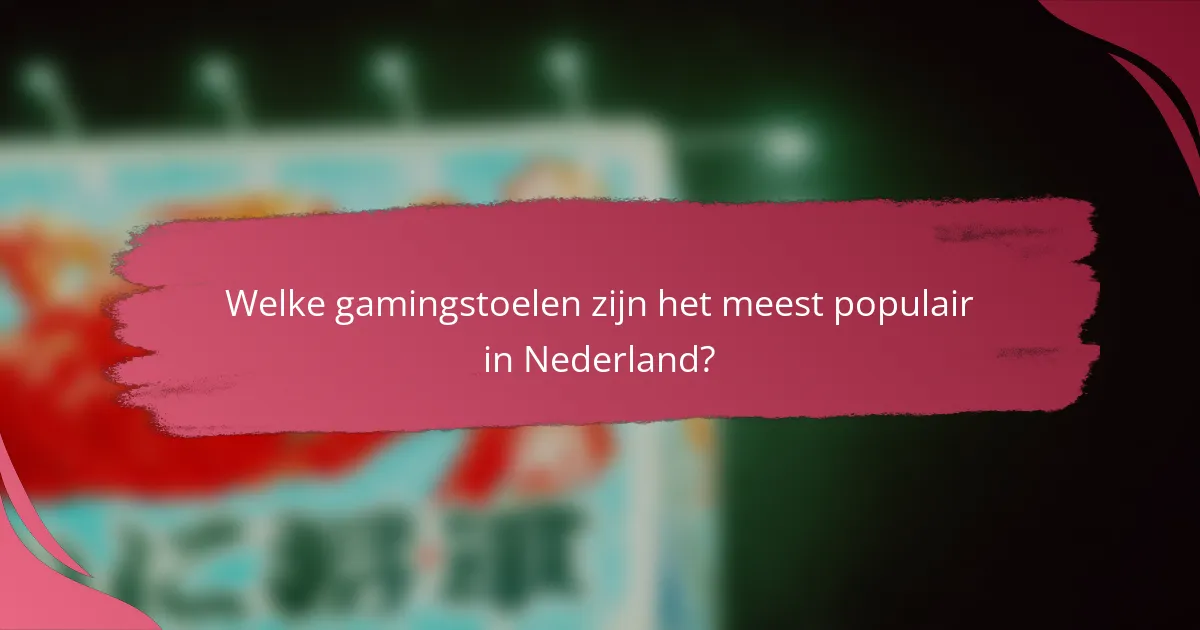 Welke gamingstoelen zijn het meest populair in Nederland?