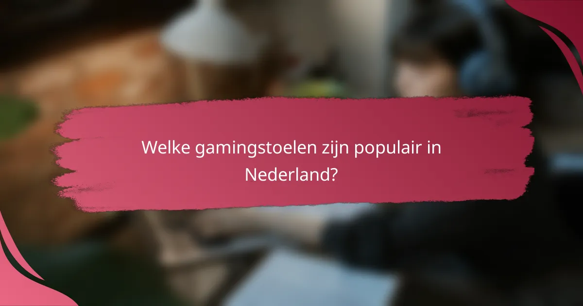 Welke gamingstoelen zijn populair in Nederland?