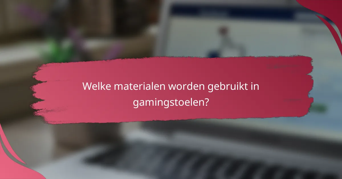 Welke materialen worden gebruikt in gamingstoelen?