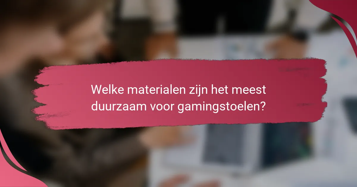 Welke materialen zijn het meest duurzaam voor gamingstoelen?